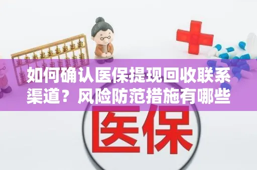 如何确认医保提现回收联系渠道？风险防范措施有哪些？